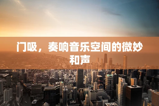 门吸，奏响音乐空间的微妙和声