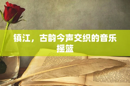 镇江，古韵今声交织的音乐摇篮