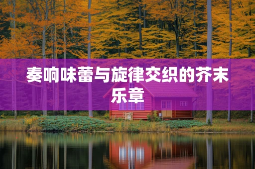 奏响味蕾与旋律交织的芥末乐章