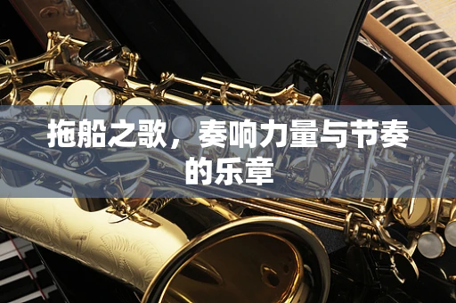 拖船之歌，奏响力量与节奏的乐章