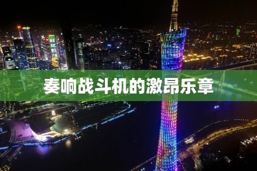 奏响战斗机的激昂乐章