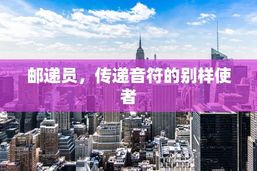 邮递员，传递音符的别样使者