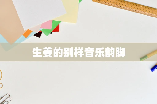 生姜的别样音乐韵脚