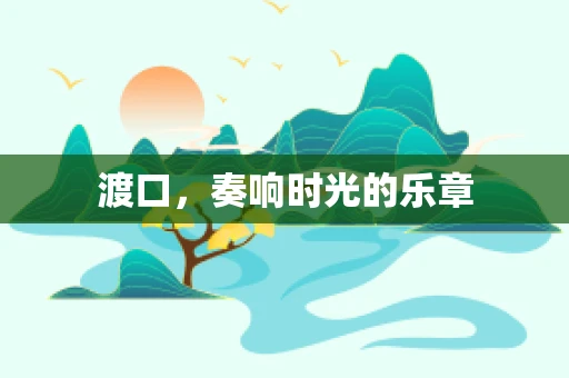 渡口，奏响时光的乐章
