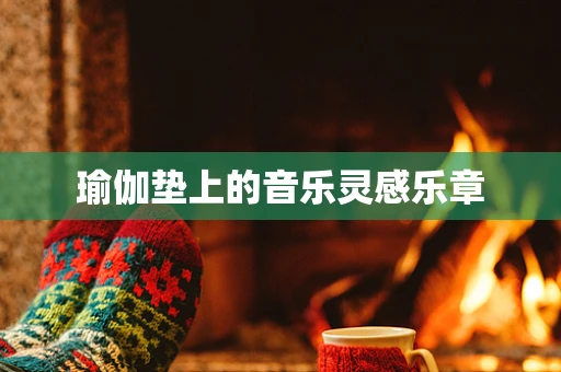瑜伽垫上的音乐灵感乐章