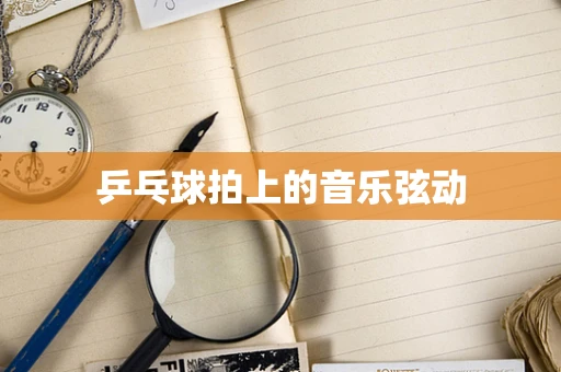 乒乓球拍上的音乐弦动