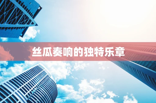 丝瓜奏响的独特乐章