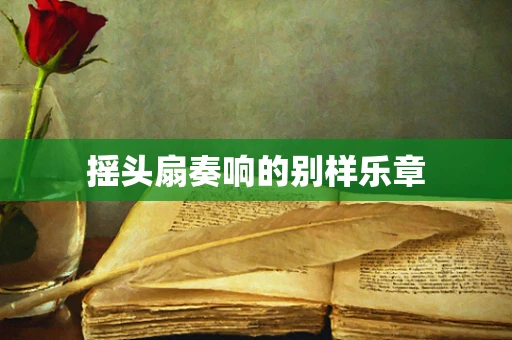 摇头扇奏响的别样乐章