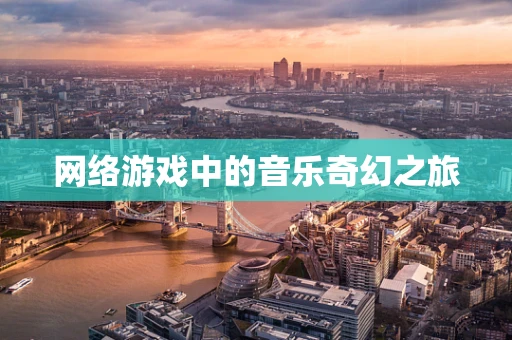 网络游戏中的音乐奇幻之旅