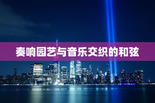 奏响园艺与音乐交织的和弦